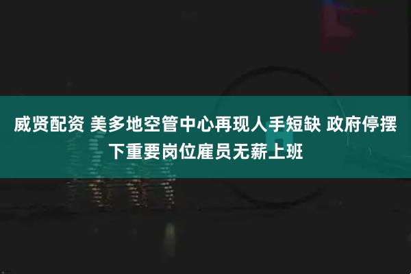威贤配资 美多地空管中心再现人手短缺 政府停摆下重要岗位雇员无薪上班