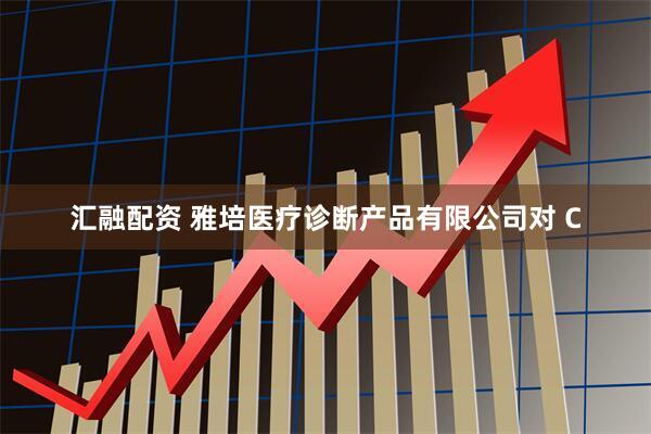 汇融配资 雅培医疗诊断产品有限公司对 C